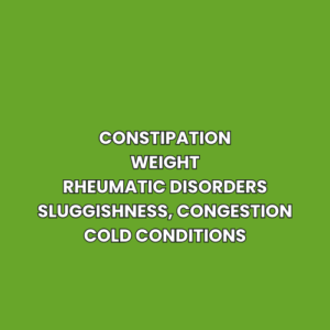 Constipation Weight Rheumatic disorders Sluggishness, congestion Cold conditions
