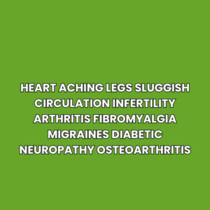 heart aching legs sluggish circulation infertility arthritis fibromyalgia migraines diabetic neuropathy osteoarthritis