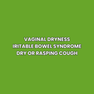 Vaginal dryness Iritable Bowel Syndrome Dry or rasping cough