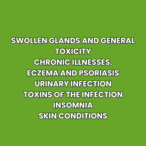 Swollen glands and general toxicity Chronic illnesses. Eczema and psoriasis Urinary Infection Toxins of the infection Insomnia Skin conditions
