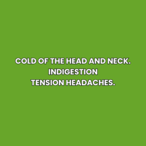 Cold of the head and neck. Indigestion Tension headaches.