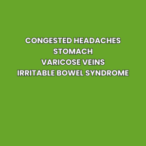 Congested headaches Stomach Varicose veins Irritable bowel syndrome